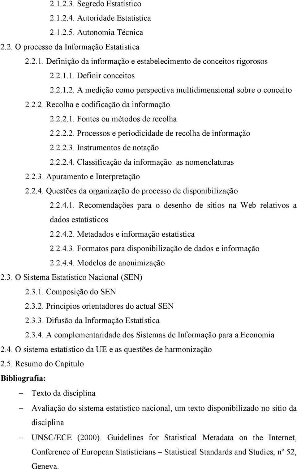 2.2.3. Instrumentos de notação 2.2.2.4. Classificação da informação: as nomenclaturas 2.2.3. Apuramento e Interpretação 2.2.4. Questões da organização do processo de disponibilização 2.2.4.1.