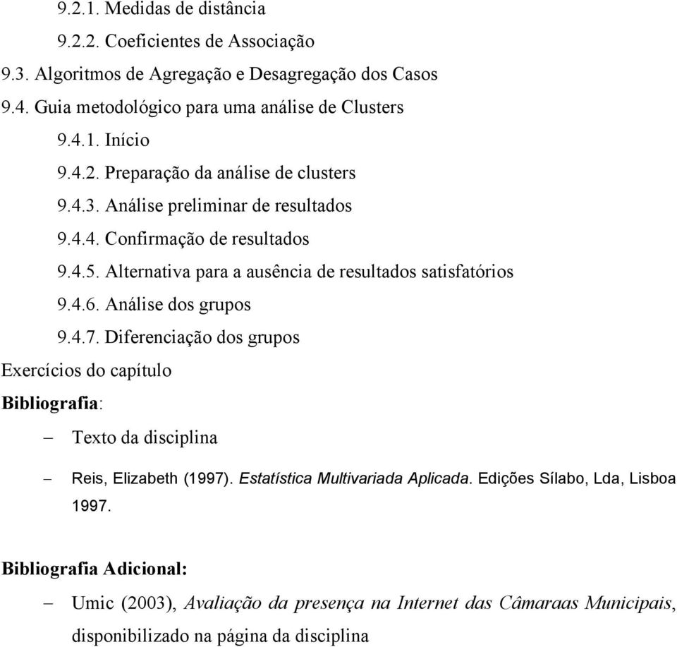 4.5. Alternativa para a ausência de resultados satisfatórios 9.4.6. Análise dos grupos 9.4.7. Diferenciação dos grupos Reis, Elizabeth (1997).