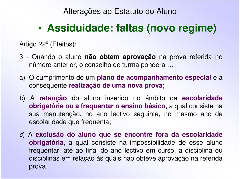 a qual consiste na sua manutenção, no ano lectivo seguinte, no mesmo ano de escolaridade que frequenta; c) A exclusão do aluno que se encontre fora da escolaridade obrigatória, a