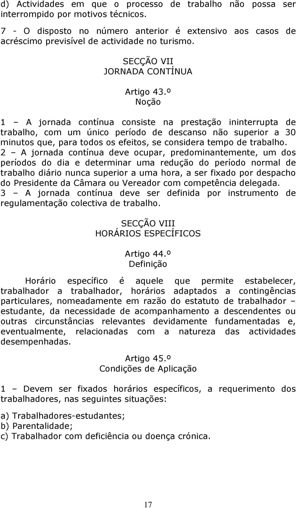 º Noção 1 A jornada contínua consiste na prestação ininterrupta de trabalho, com um único período de descanso não superior a 30 minutos que, para todos os efeitos, se considera tempo de trabalho.