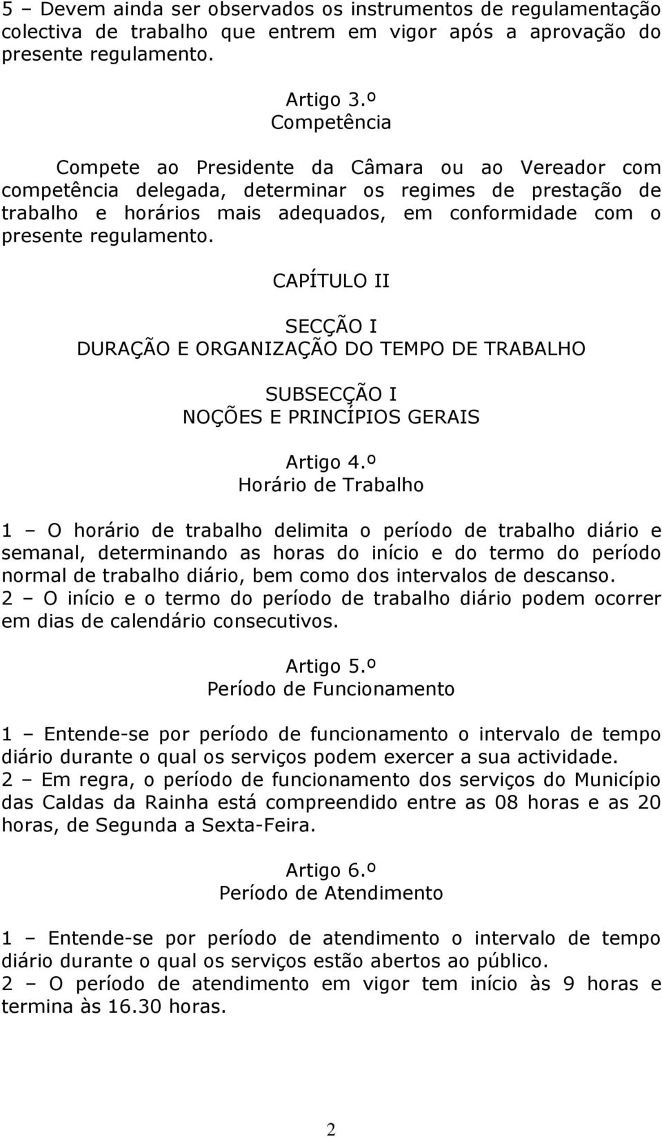 regulamento. CAPÍTULO II SECÇÃO I DURAÇÃO E ORGANIZAÇÃO DO TEMPO DE TRABALHO SUBSECÇÃO I NOÇÕES E PRINCÍPIOS GERAIS Artigo 4.