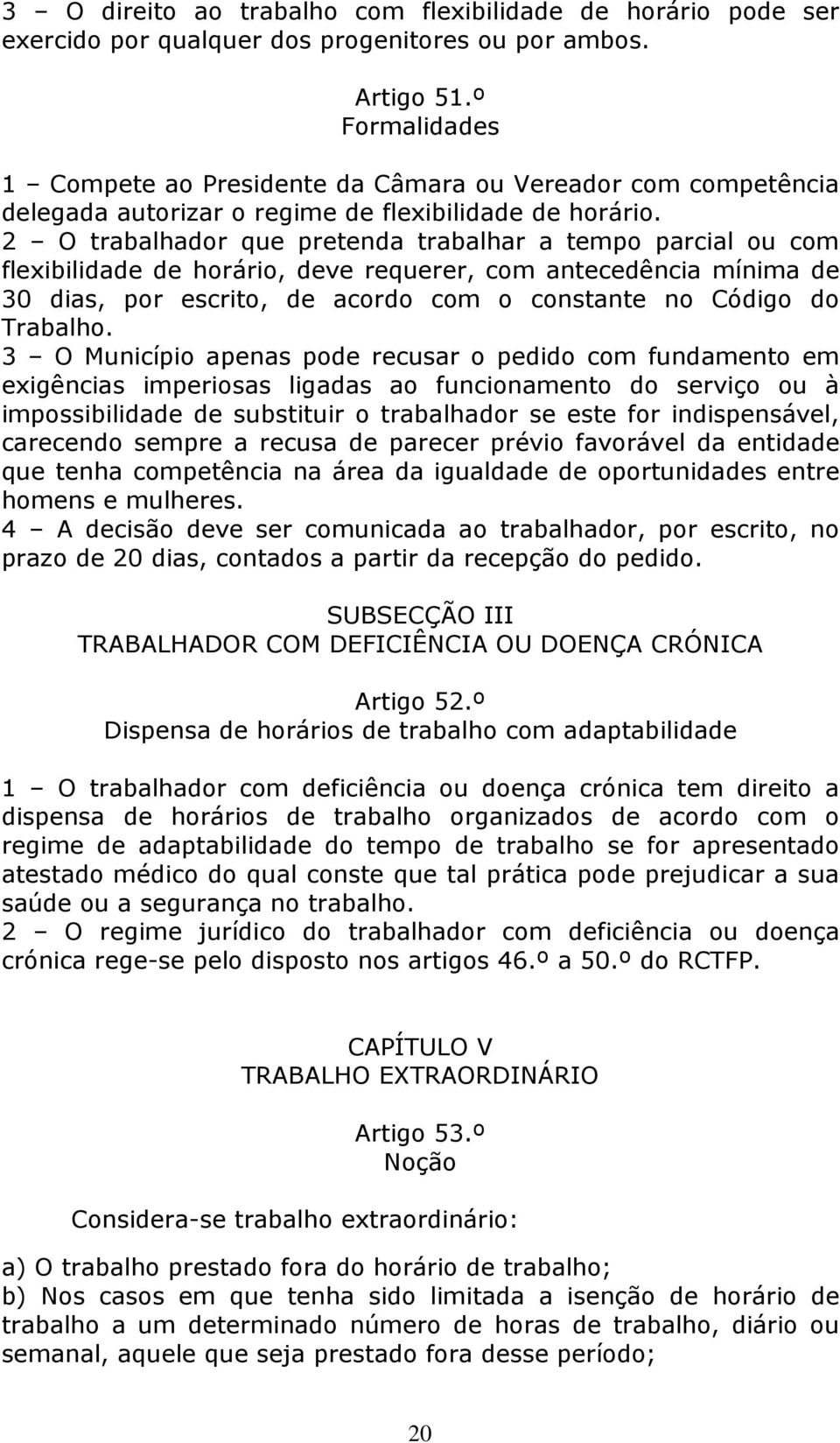 2 O trabalhador que pretenda trabalhar a tempo parcial ou com flexibilidade de horário, deve requerer, com antecedência mínima de 30 dias, por escrito, de acordo com o constante no Código do Trabalho.