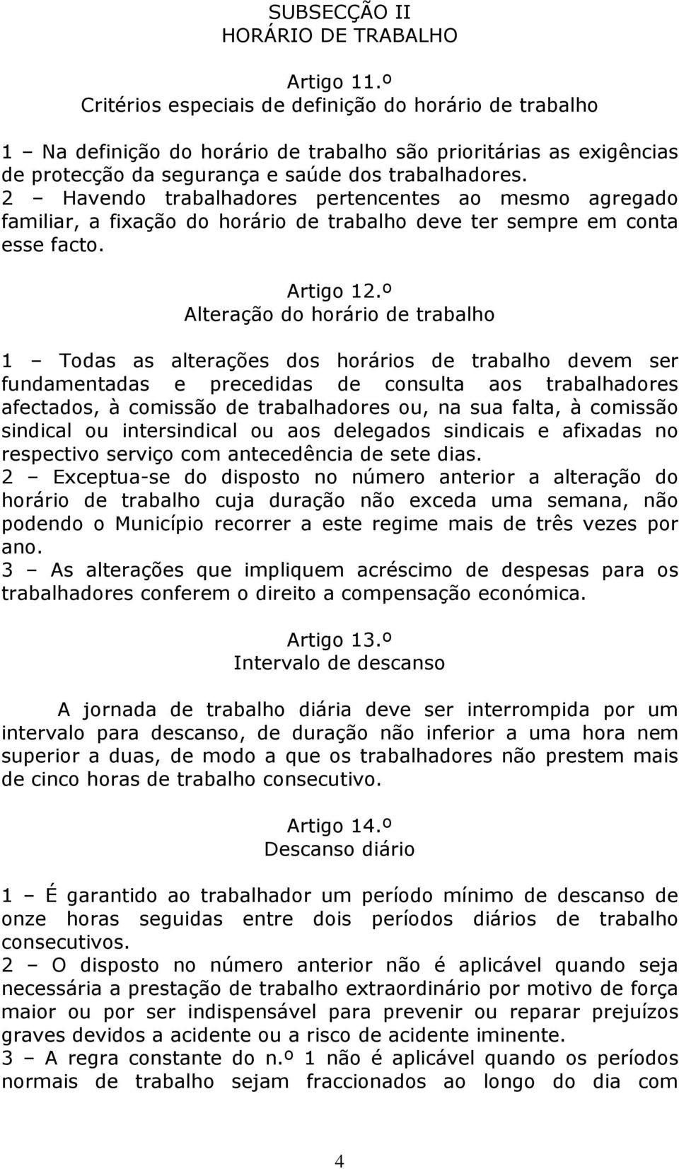 2 Havendo trabalhadores pertencentes ao mesmo agregado familiar, a fixação do horário de trabalho deve ter sempre em conta esse facto. Artigo 12.