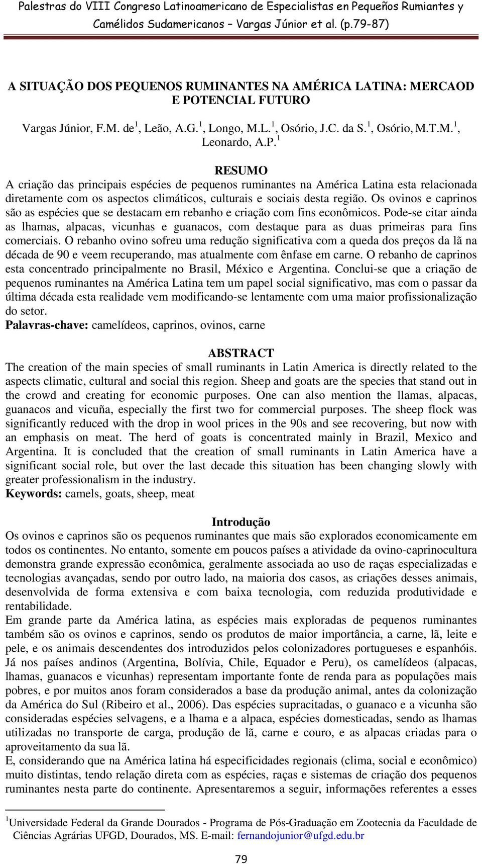 Pode-se citar ainda as lhamas, alpacas, vicunhas e guanacos, com destaque para as duas primeiras para fins comerciais.