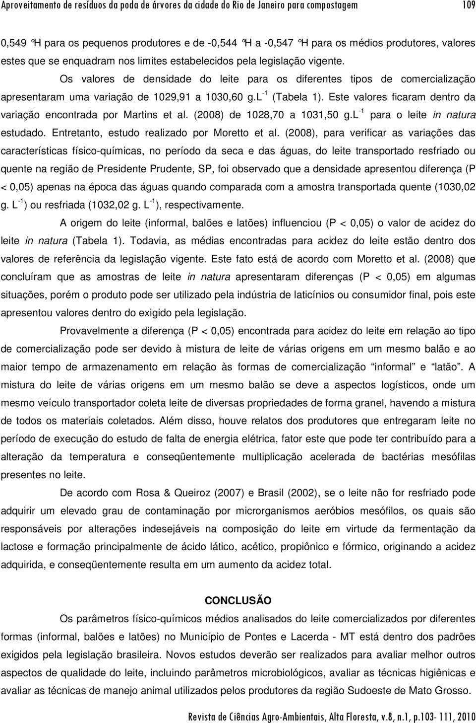 l -1 (Tabela 1). Este valores ficaram dentro da variação encontrada por Martins et al. (2008) de 1028,70 a 1031,50 g.l -1 para o leite in natura estudado.