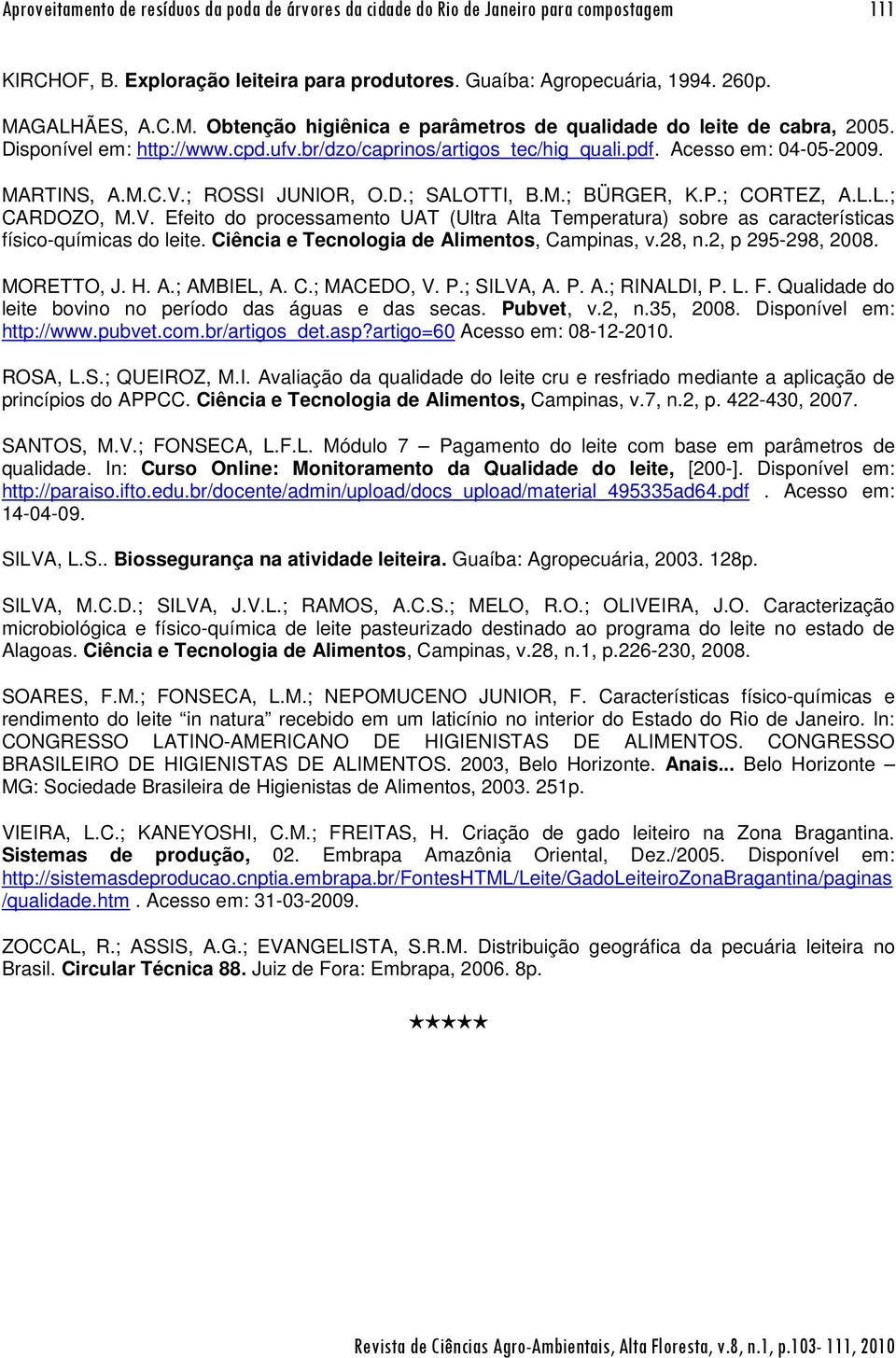 ; ROSSI JUNIOR, O.D.; SALOTTI, B.M.; BÜRGER, K.P.; CORTEZ, A.L.L.; CARDOZO, M.V. Efeito do processamento UAT (Ultra Alta Temperatura) sobre as características físico-químicas do leite.