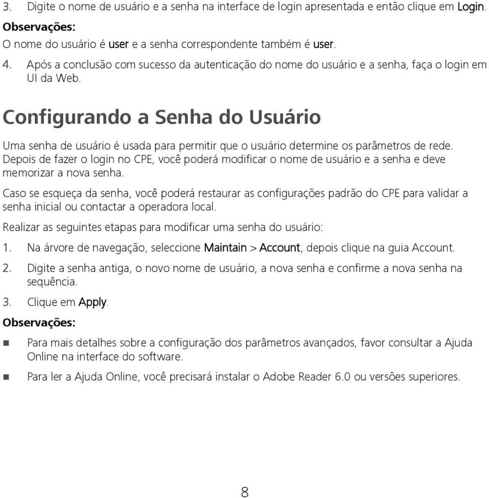 Configurando a Senha do Usuário Uma senha de usuário é usada para permitir que o usuário determine os parâmetros de rede.