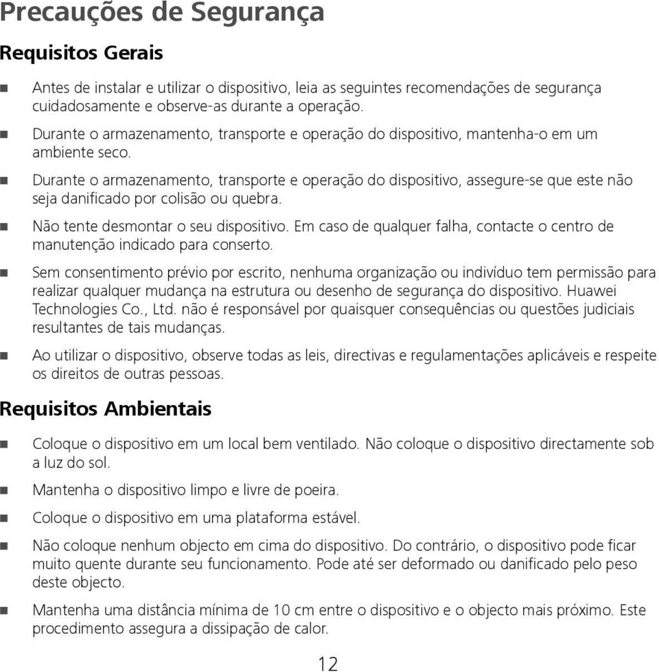 Durante o armazenamento, transporte e operação do dispositivo, assegure-se que este não seja danificado por colisão ou quebra. Não tente desmontar o seu dispositivo.