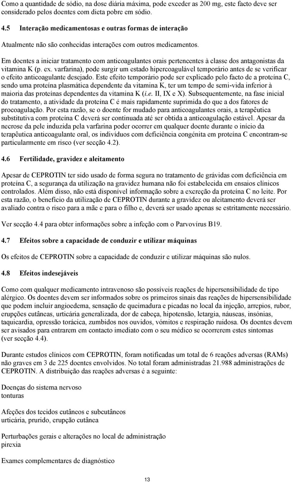 Em doentes a iniciar tratamento com anticoagulantes orais pertencentes à classe dos antagonistas da vitamina K (p. ex.