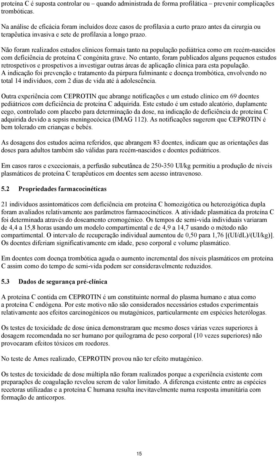 Não foram realizados estudos clínicos formais tanto na população pediátrica como em recém-nascidos com deficiência de proteína C congénita grave.