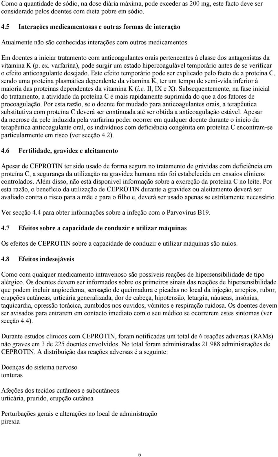 Em doentes a iniciar tratamento com anticoagulantes orais pertencentes à classe dos antagonistas da vitamina K (p. ex.