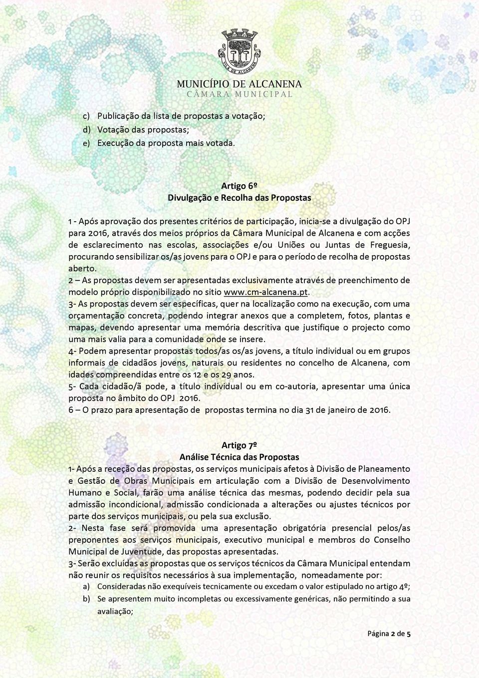 acções de esclarecimento nas escolas, associações e/ou Uniões ou Juntas de Freguesia, procurando sensibilizar os/as jovens para o OPJ e para o período de recolha de propostas aberto.