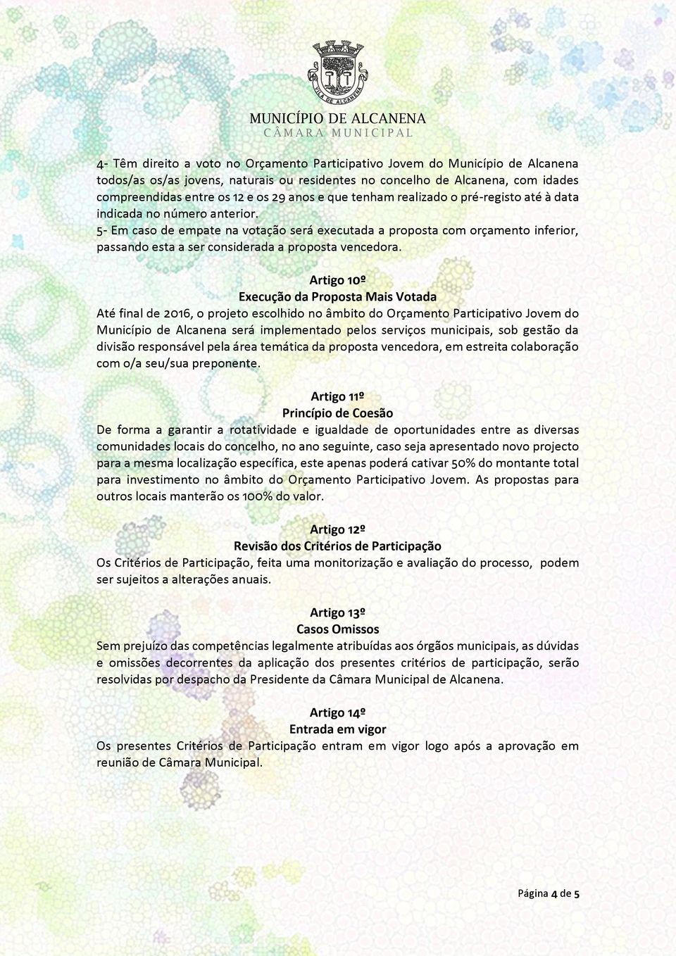 5- Em caso de empate na votação será executada a proposta com orçamento inferior, passando esta a ser considerada a proposta vencedora.