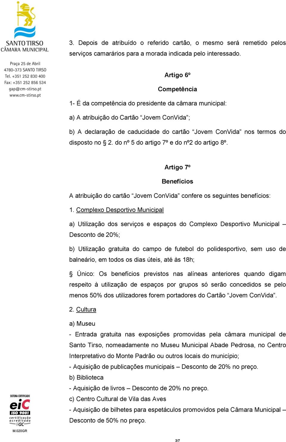 2. do nº 5 do artigo 7º e do nº2 do artigo 8º. Artigo 7º Benefícios A atribuição do cartão Jovem ConVida confere os seguintes benefícios: 1.