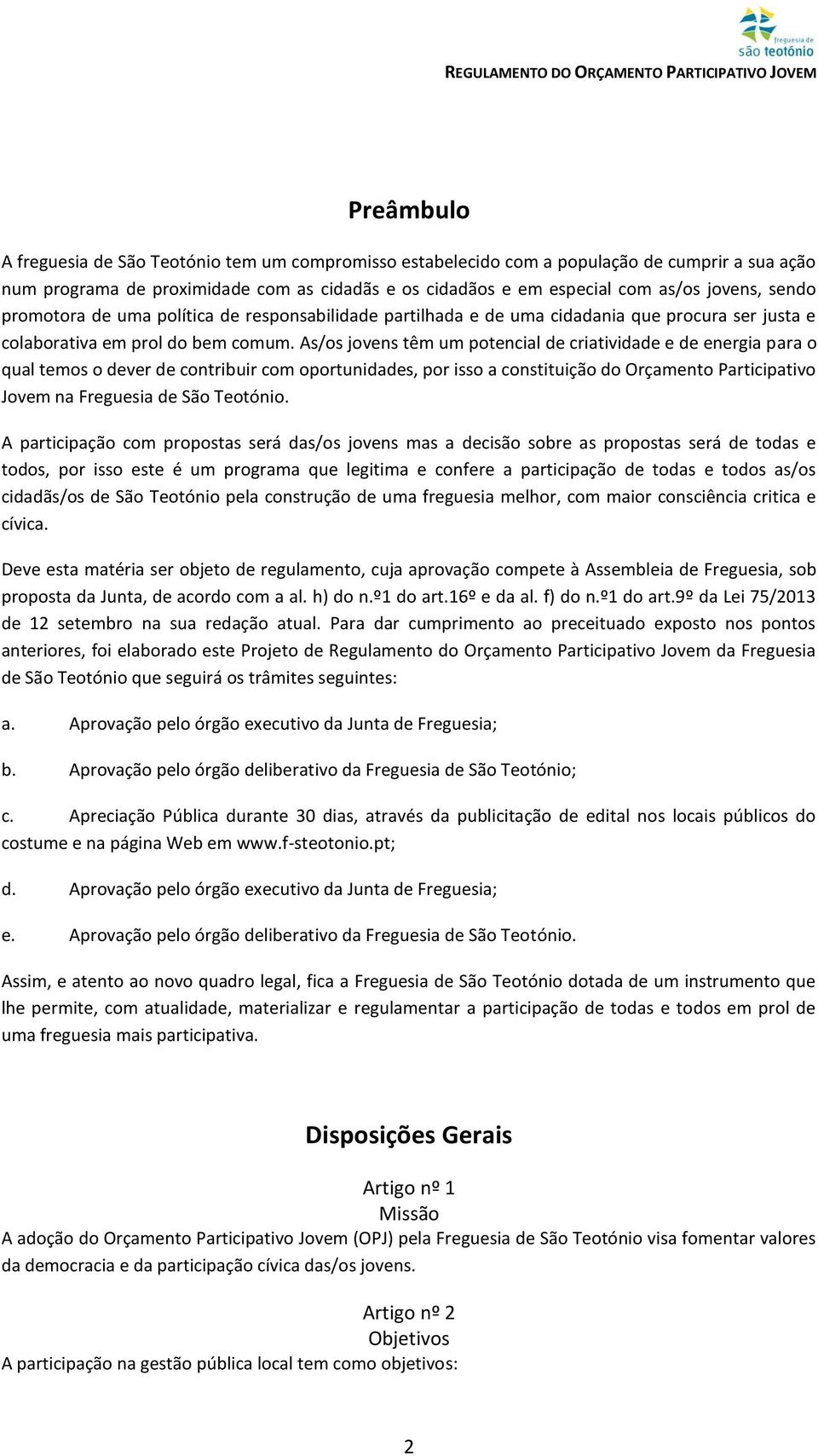 As/os jovens têm um potencial de criatividade e de energia para o qual temos o dever de contribuir com oportunidades, por isso a constituição do Orçamento Participativo Jovem na Freguesia de São