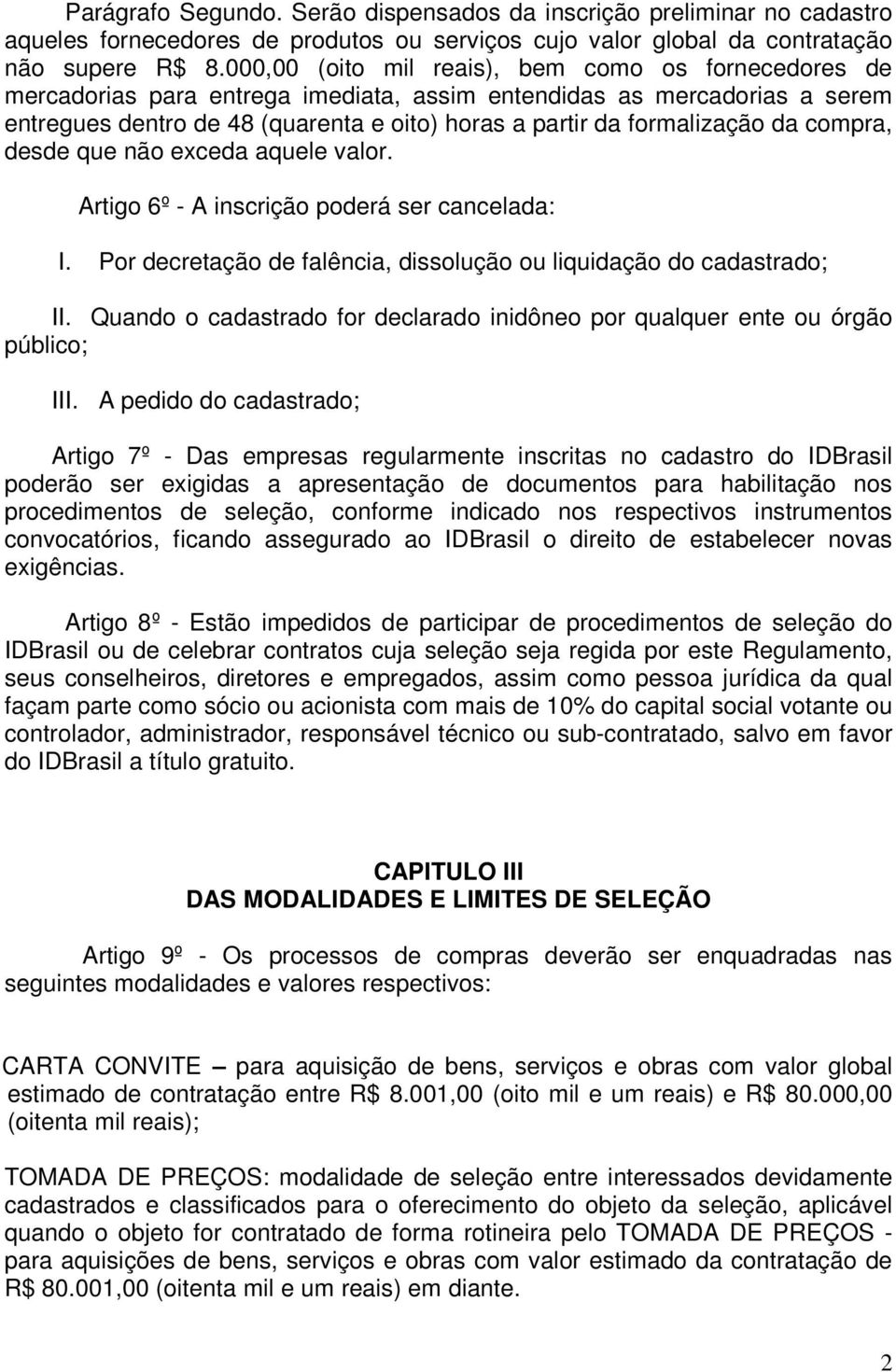 da compra, desde que não exceda aquele valor. Artigo 6º - A inscrição poderá ser cancelada: I. Por decretação de falência, dissolução ou liquidação do cadastrado; II.