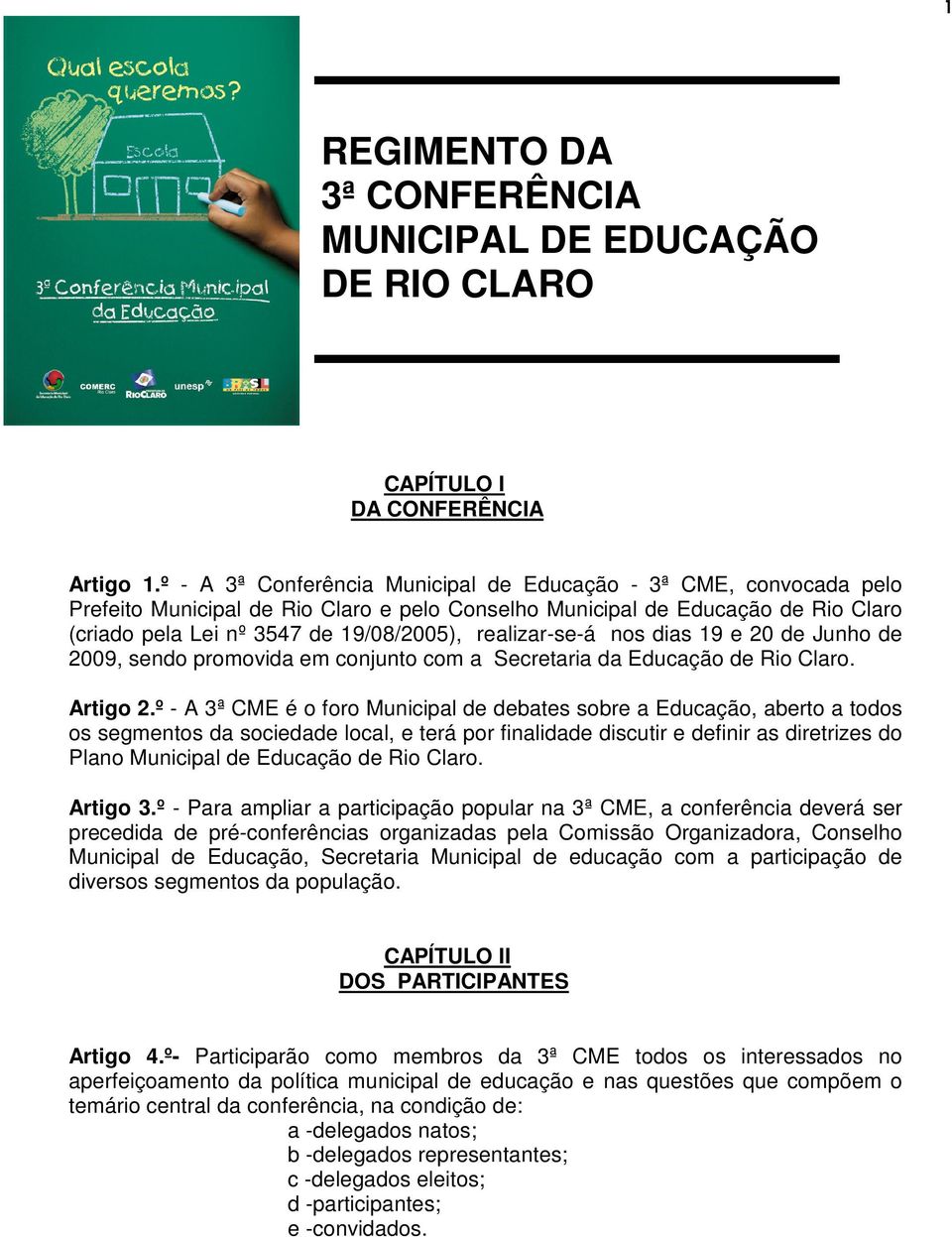 realizar-se-á nos dias 19 e 20 de Junho de 2009, sendo promovida em conjunto com a Secretaria da Educação de Rio Claro. Artigo 2.