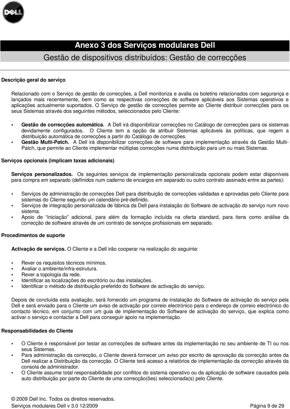 O Serviço de gestão de correcções permite ao Cliente distribuir correcções para os seus Sistemas através dos seguintes métodos, seleccionados pelo Cliente: Gestão de correcções automática.