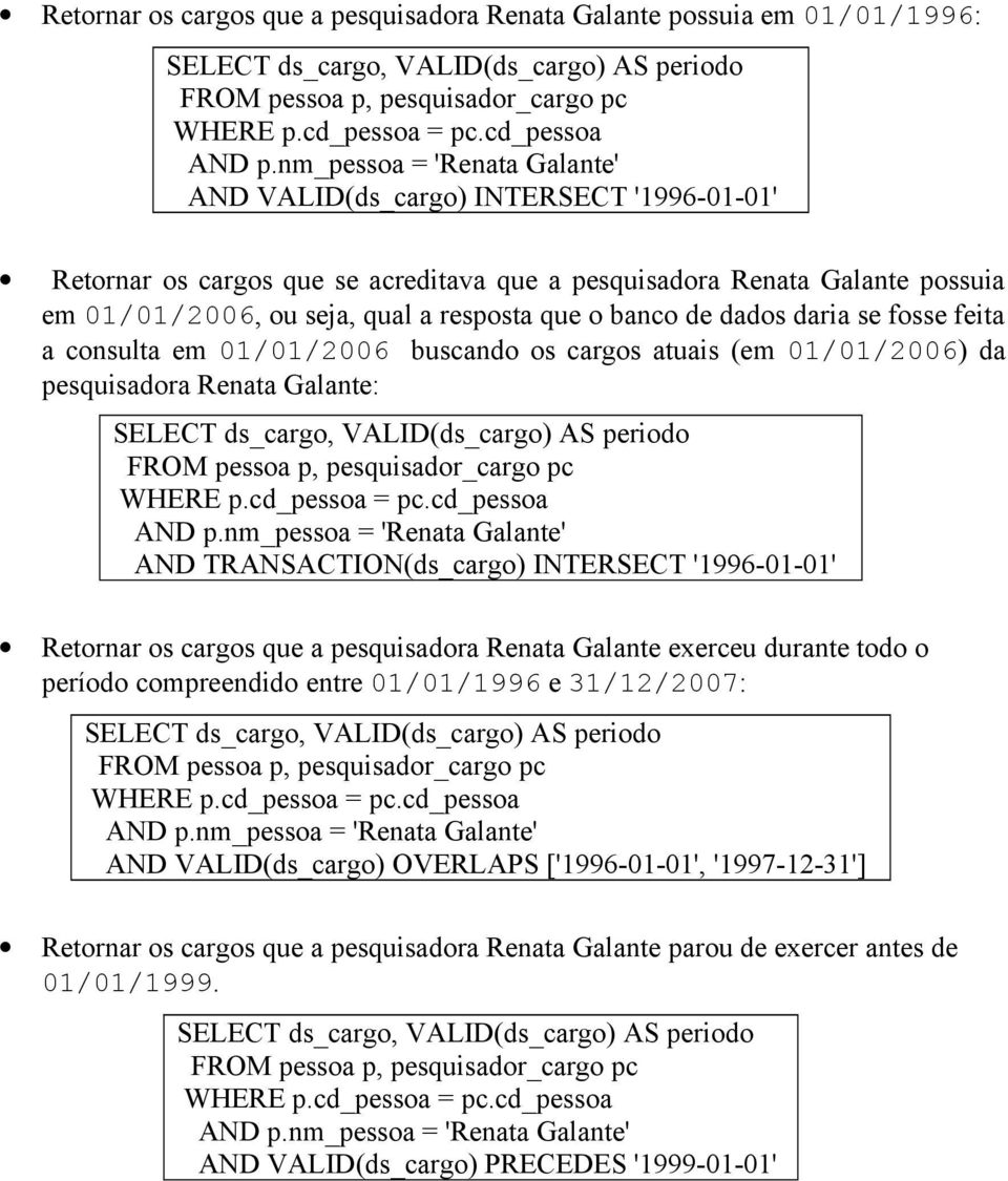 Renata Galante: AND TRANSACTION(ds_cargo) INTERSECT '1996-01-01' Retornar os cargos que a pesquisadora Renata Galante exerceu durante todo o período compreendido entre 01/01/1996 e