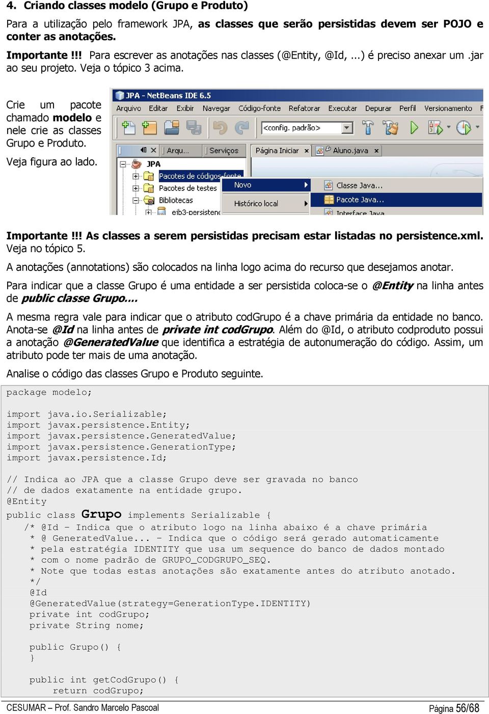 Veja figura ao lado. Importante!!! As classes a serem persistidas precisam estar listadas no persistence.xml. Veja no tópico 5.