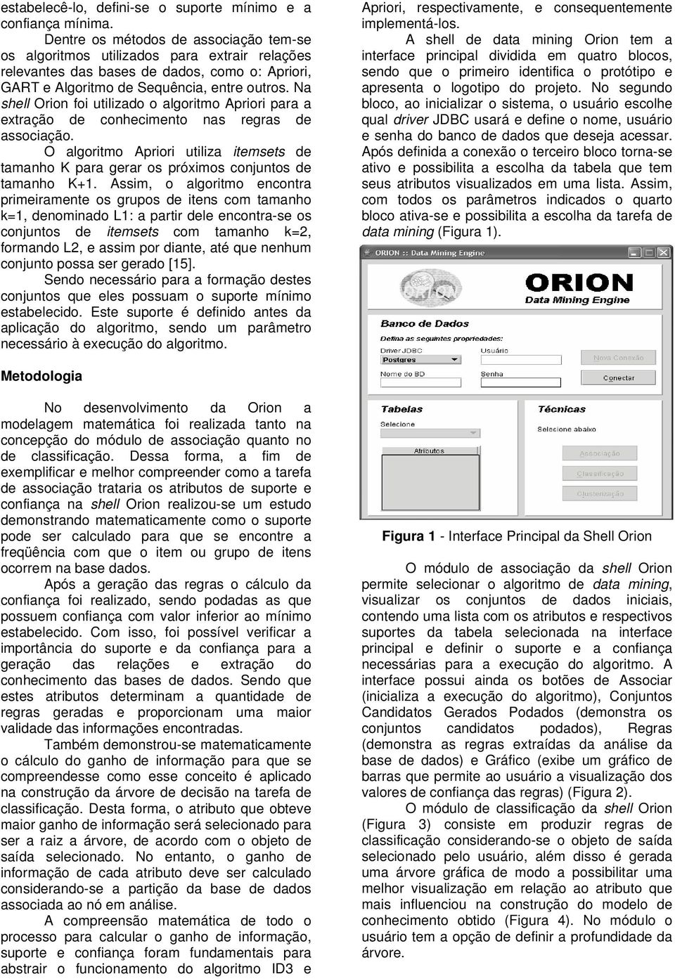 Na shell Orion foi utilizado o algoritmo Apriori para a extração de conhecimento nas regras de associação.