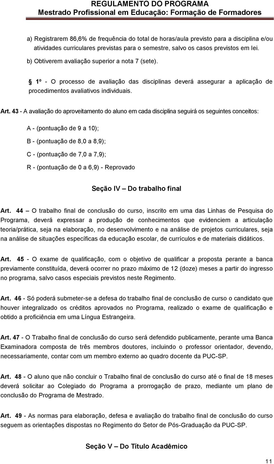 43 - A avaliação do aproveitamento do aluno em cada disciplina seguirá os seguintes conceitos: A - (pontuação de 9 a 10); B - (pontuação de 8,0 a 8,9); C - (pontuação de 7,0 a 7,9); R - (pontuação de