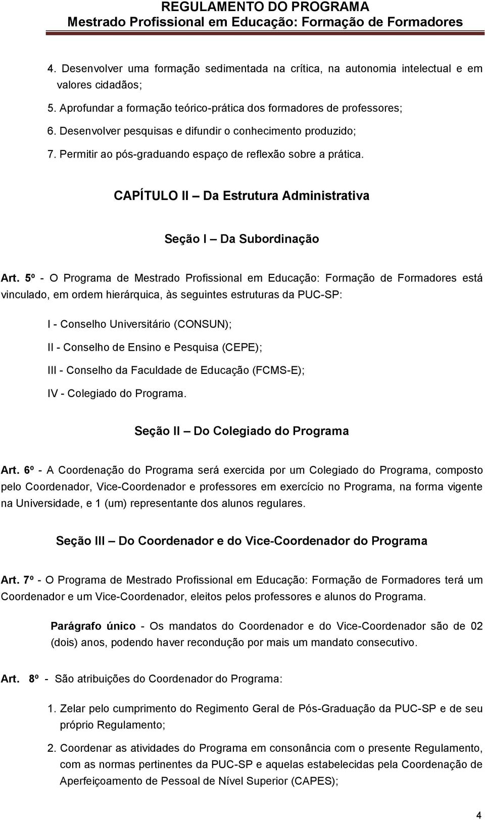 5º - O Programa de está vinculado, em ordem hierárquica, às seguintes estruturas da PUC-SP: I - Conselho Universitário (CONSUN); II - Conselho de Ensino e Pesquisa (CEPE); III - Conselho da Faculdade