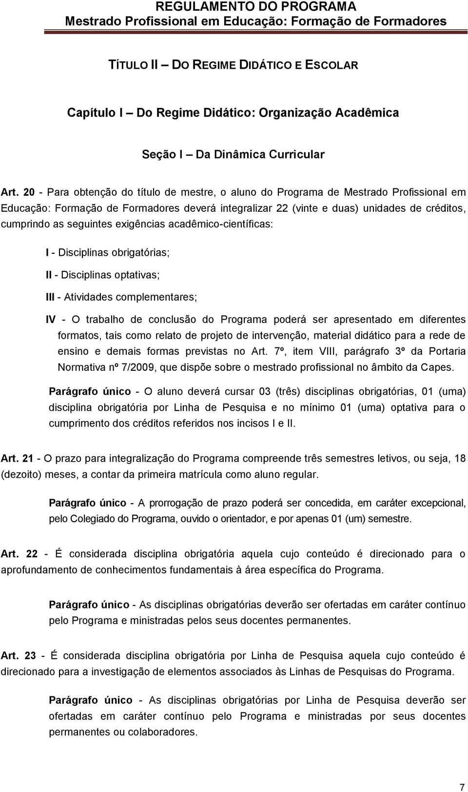 seguintes exigências acadêmico-científicas: I - Disciplinas obrigatórias; II - Disciplinas optativas; III - Atividades complementares; IV - O trabalho de conclusão do Programa poderá ser apresentado