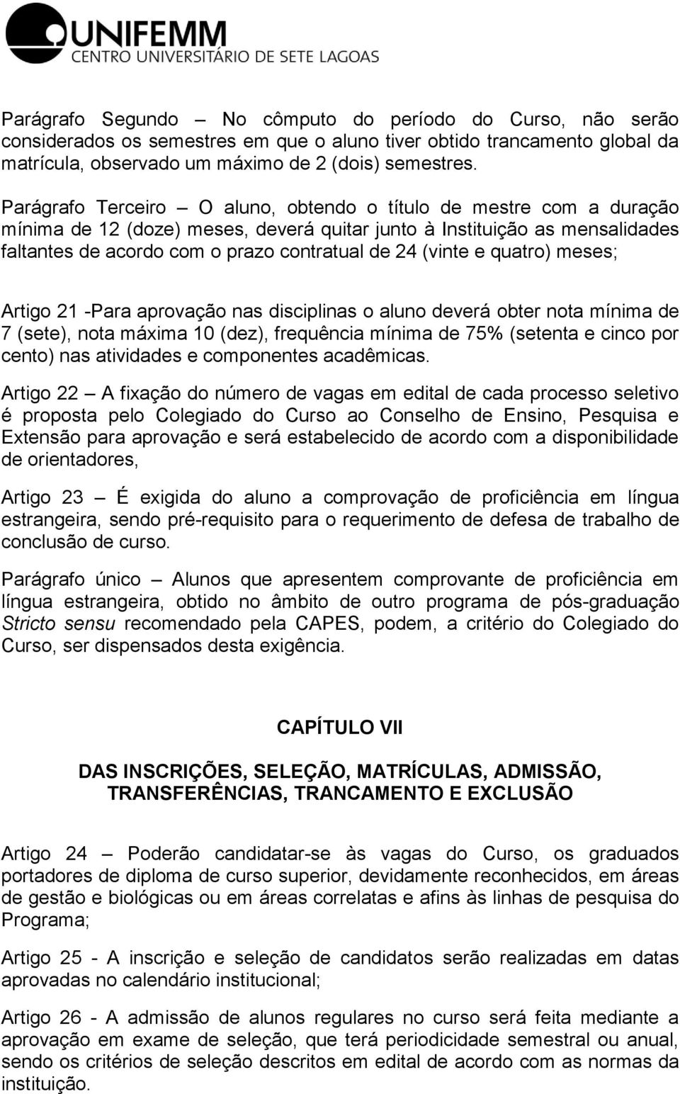 (vinte e quatro) meses; Artigo 21 -Para aprovação nas disciplinas o aluno deverá obter nota mínima de 7 (sete), nota máxima 10 (dez), frequência mínima de 75% (setenta e cinco por cento) nas