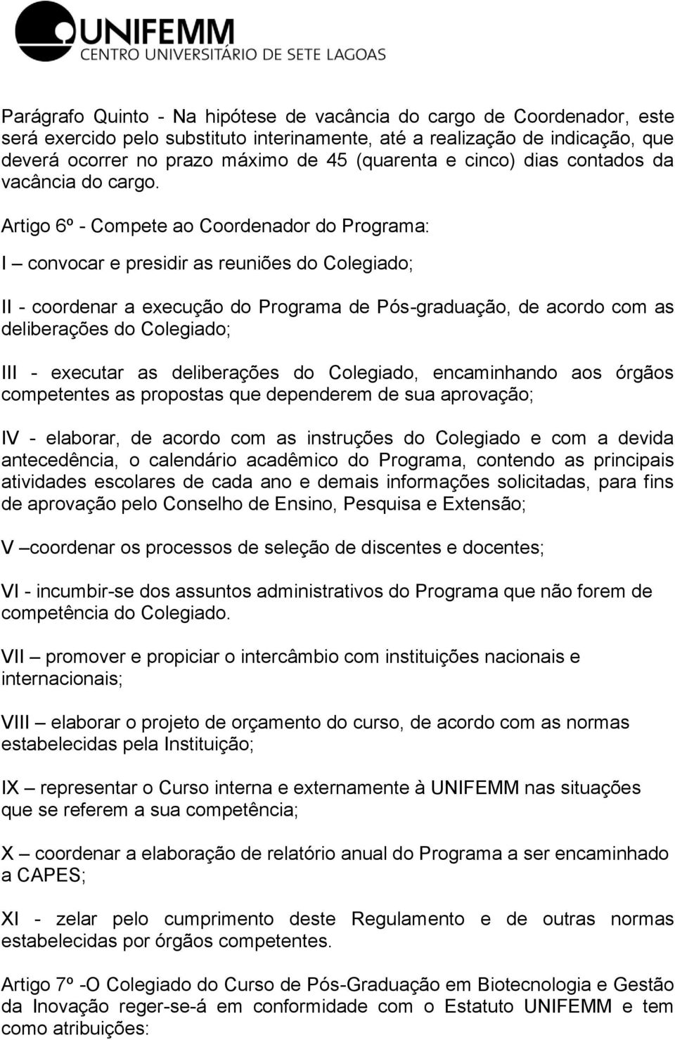 Artigo 6º - Compete ao Coordenador do Programa: I convocar e presidir as reuniões do Colegiado; II - coordenar a execução do Programa de Pós-graduação, de acordo com as deliberações do Colegiado; III