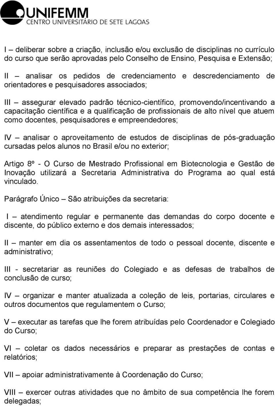 alto nível que atuem como docentes, pesquisadores e empreendedores; IV analisar o aproveitamento de estudos de disciplinas de pós-graduação cursadas pelos alunos no Brasil e/ou no exterior; Artigo 8º