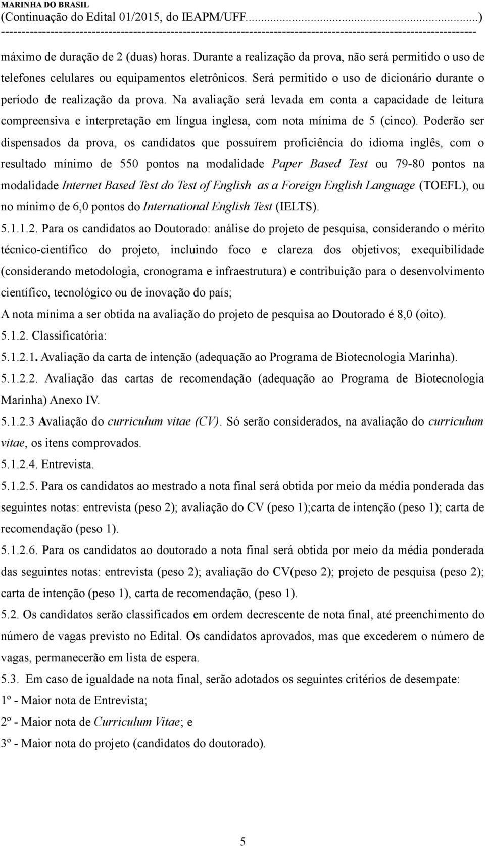 Na avaliação será levada em conta a capacidade de leitura compreensiva e interpretação em língua inglesa, com nota mínima de 5 (cinco).