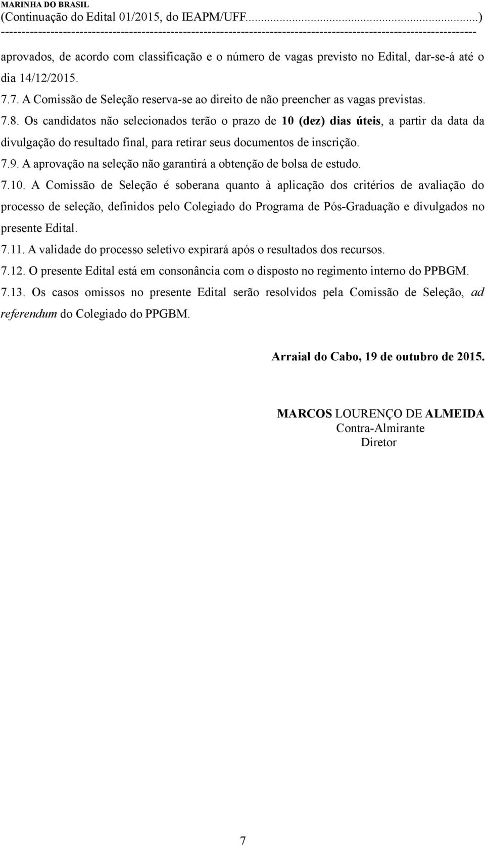 A aprovação na seleção não garantirá a obtenção de bolsa de estudo. 7.10.