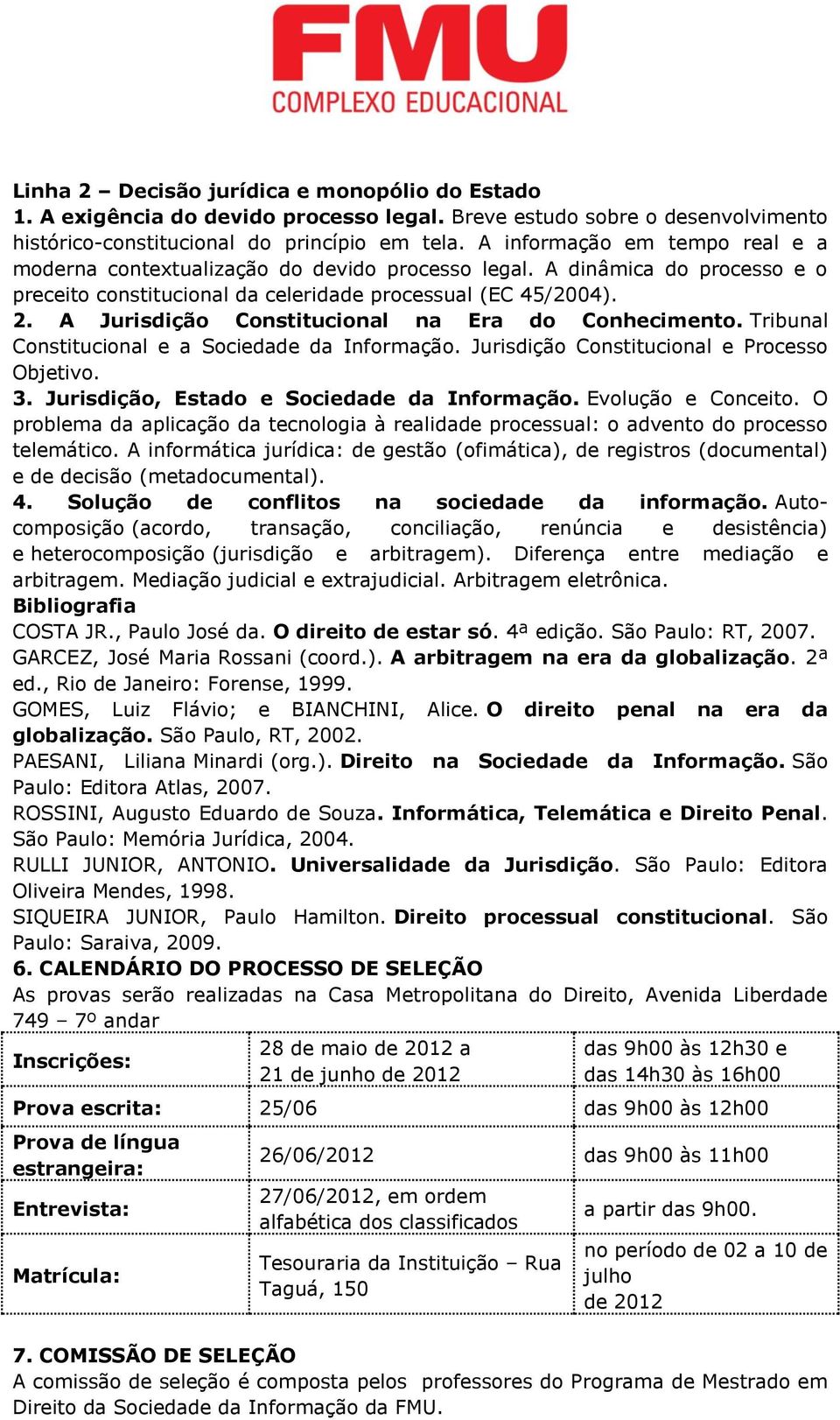 A Jurisdição Constitucional na Era do Conhecimento. Tribunal Constitucional e a Sociedade da Informação. Jurisdição Constitucional e Processo Objetivo. 3. Jurisdição, Estado e Sociedade da Informação.