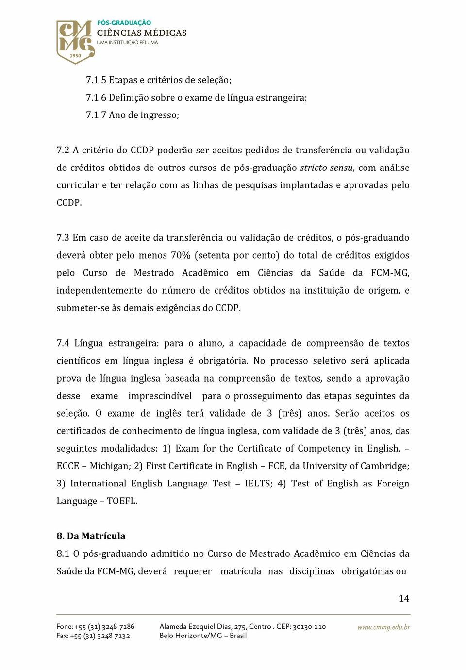 de pesquisas implantadas e aprovadas pelo CCDP. 7.