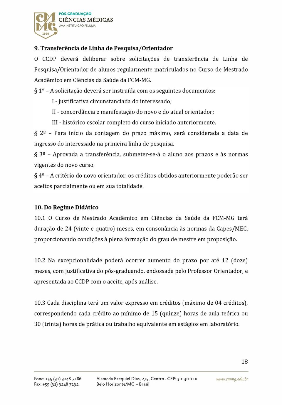 1º A solicitação deverá ser instruída com os seguintes documentos: I - justificativa circunstanciada do interessado; II - concordância e manifestação do novo e do atual orientador; III - histórico