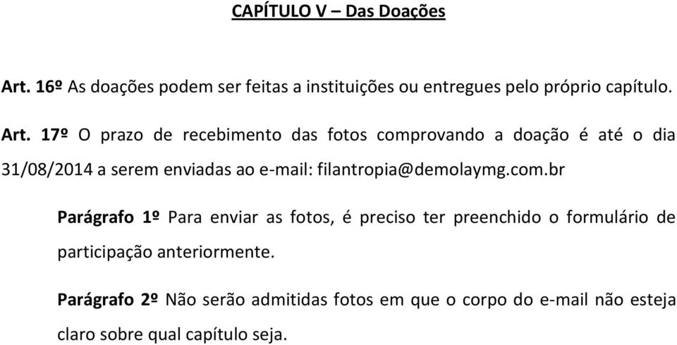 17º O prazo de recebimento das fotos comprovando a doação é até o dia 31/08/2014 a serem enviadas ao e-mail: