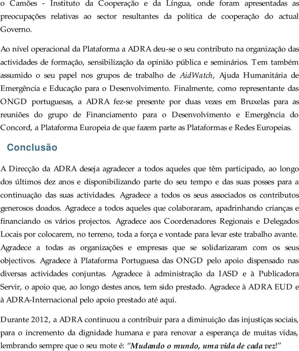 Tem também assumido o seu papel nos grupos de trabalho de AidWatch, Ajuda Humanitária de Emergência e Educação para o Desenvolvimento.