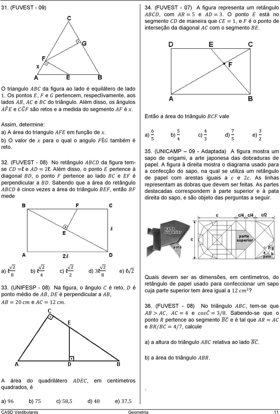 Assim, determine: a) A área do triangulo em função de. b) O valor de para o qual o angulo também é reto. 32. (FUVEST - 08) No retângulo da figura temse l e l.