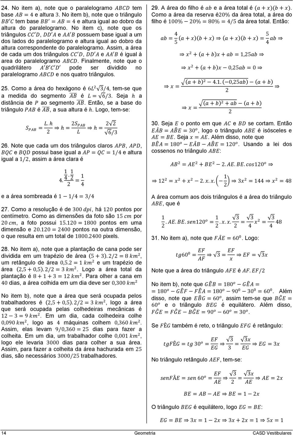 Assim, a área de cada um dos triângulos, e é igual à area do paralelogramo. Finalmente, note que o quadrilátero pode ser dividido no paralelogramo e nos quatro triângulos. 25.