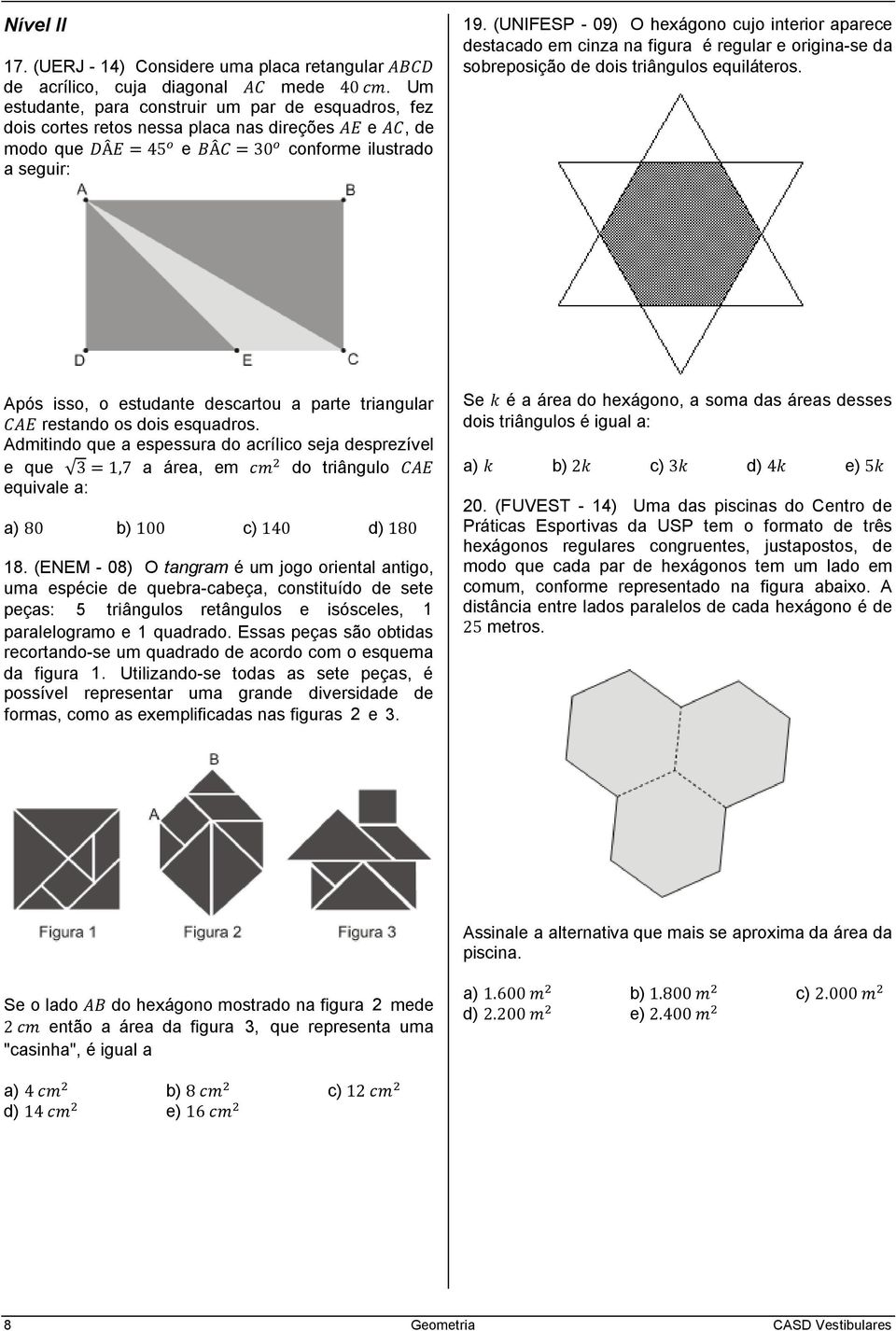 (UNIFESP - 09) O hexágono cujo interior aparece destacado em cinza na figura é regular e origina-se da sobreposição de dois triângulos equiláteros.