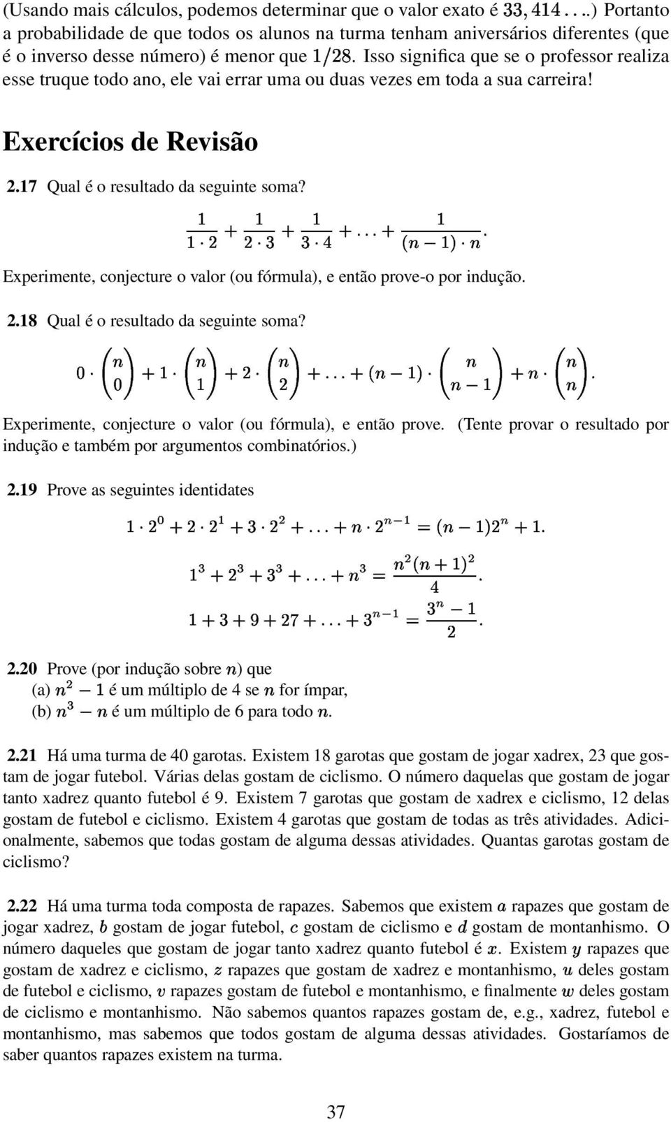 Experimente, conjecture o valor (ou fórmula), e então prove-o por indução. 2.18 Qual é o resultado da seguinte soma? Experimente, conjecture o valor (ou fórmula), e então prove.