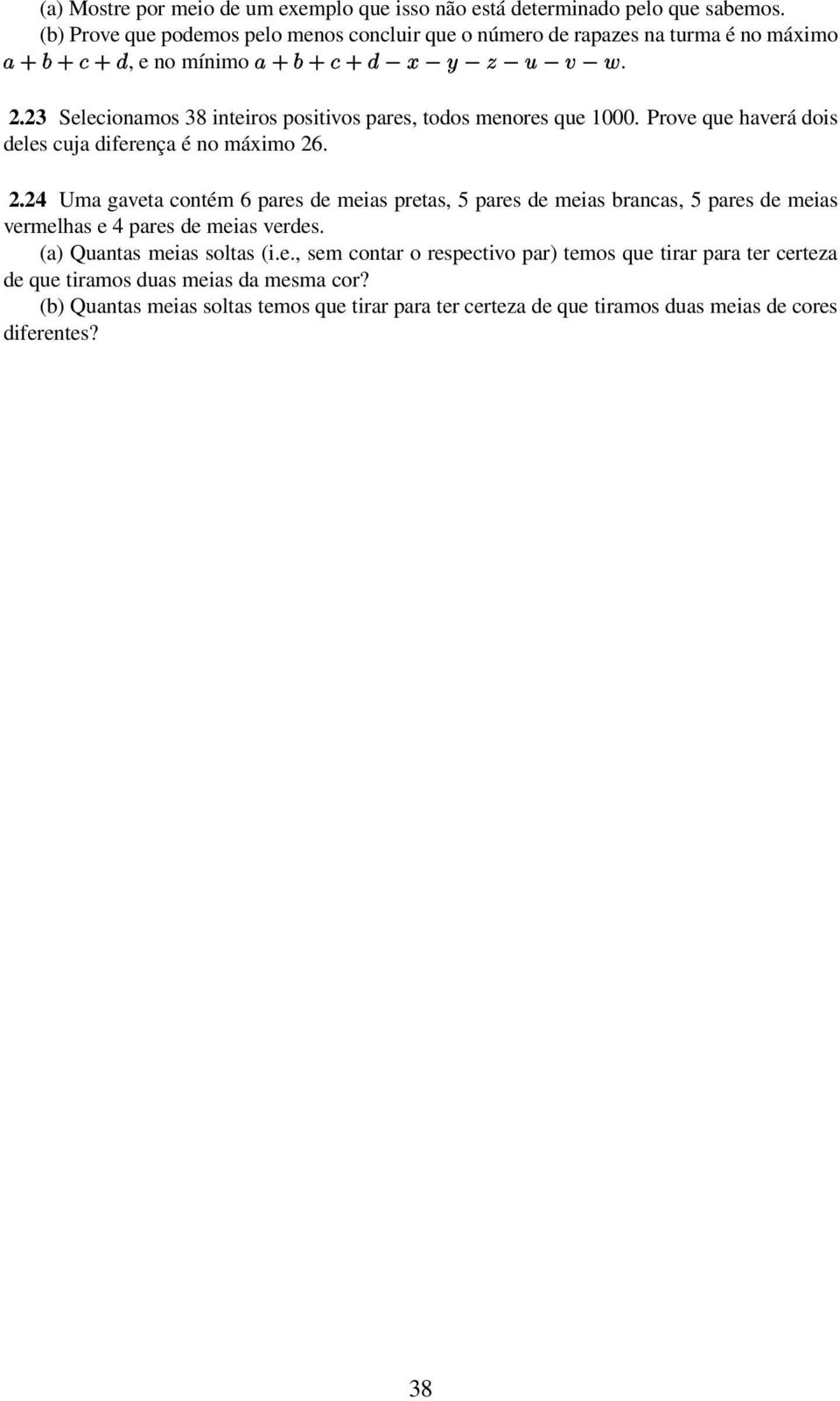 (a) Quantas meias soltas (i.e., sem contar o respectivo par) temos que tirar para ter certeza de que tiramos duas meias da mesma cor?