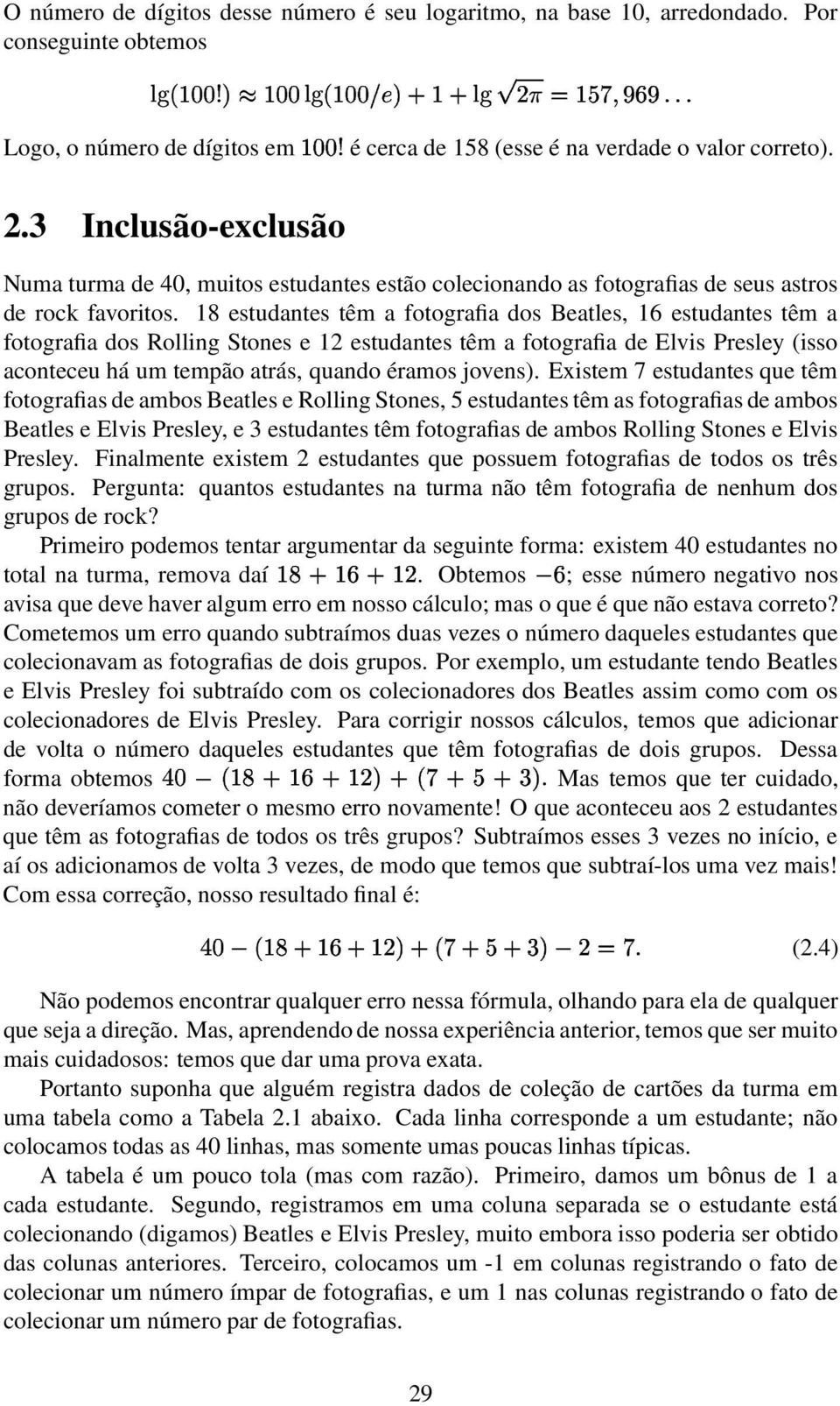 3 Inclusão-exclusão Numa turma de 40, muitos estudantes estão colecionando as fotografias de seus astros de rock favoritos.