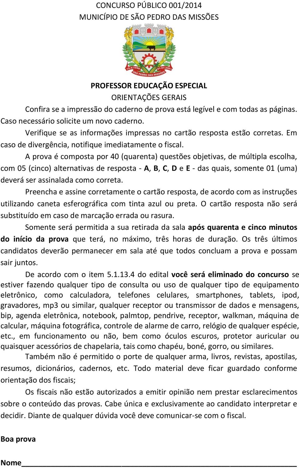 A prova é composta por 40 (quarenta) questões objetivas, de múltipla escolha, com 05 (cinco) alternativas de resposta - A, B, C, D e E - das quais, somente 01 (uma) deverá ser assinalada como correta.