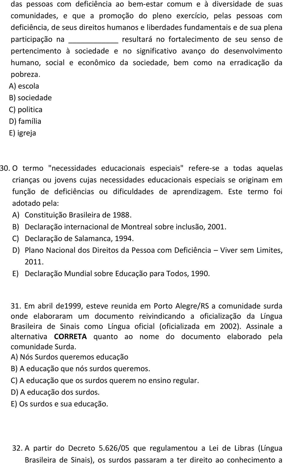 bem como na erradicação da pobreza. A) escola B) sociedade C) politica D) família E) igreja 30.