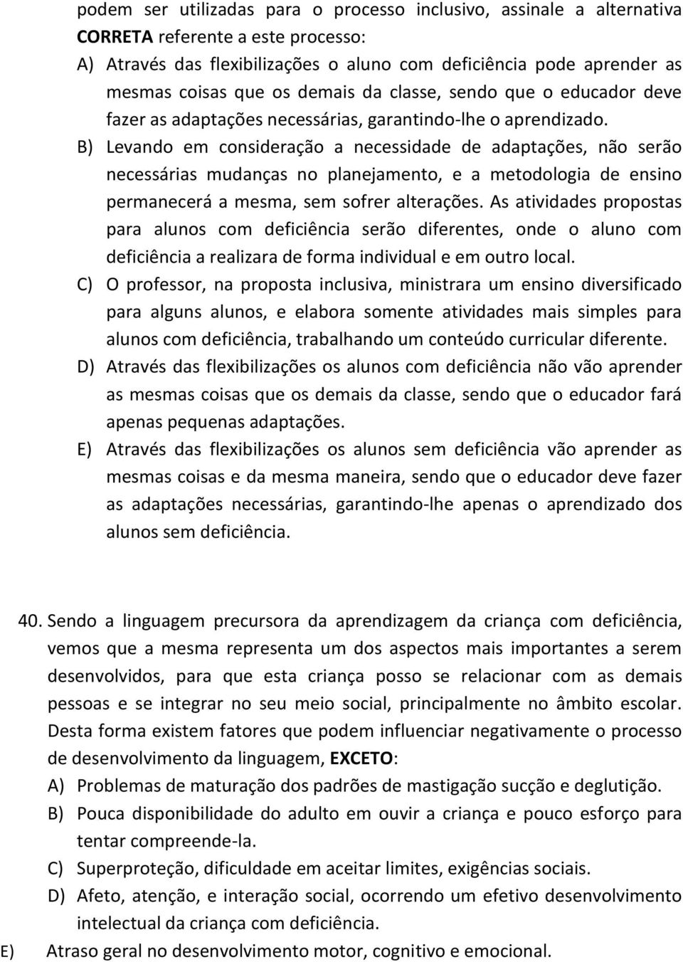 B) Levando em consideração a necessidade de adaptações, não serão necessárias mudanças no planejamento, e a metodologia de ensino permanecerá a mesma, sem sofrer alterações.