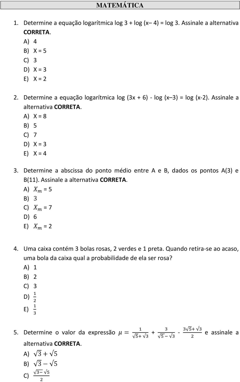 Determine a abscissa do ponto médio entre A e B, dados os pontos A(3) e B(11). Assinale a alternativa CORRETA. A) = 5 B) C) = 7 D) 6 E) = 2 4.