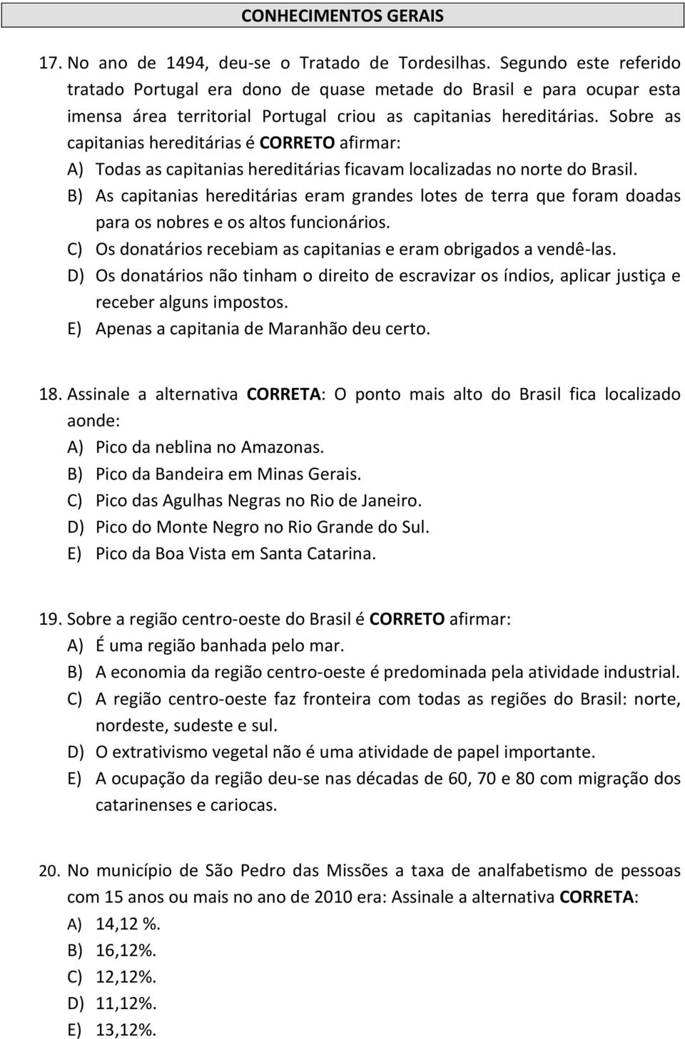 Sobre as capitanias hereditárias é CORRETO afirmar: A) Todas as capitanias hereditárias ficavam localizadas no norte do Brasil.
