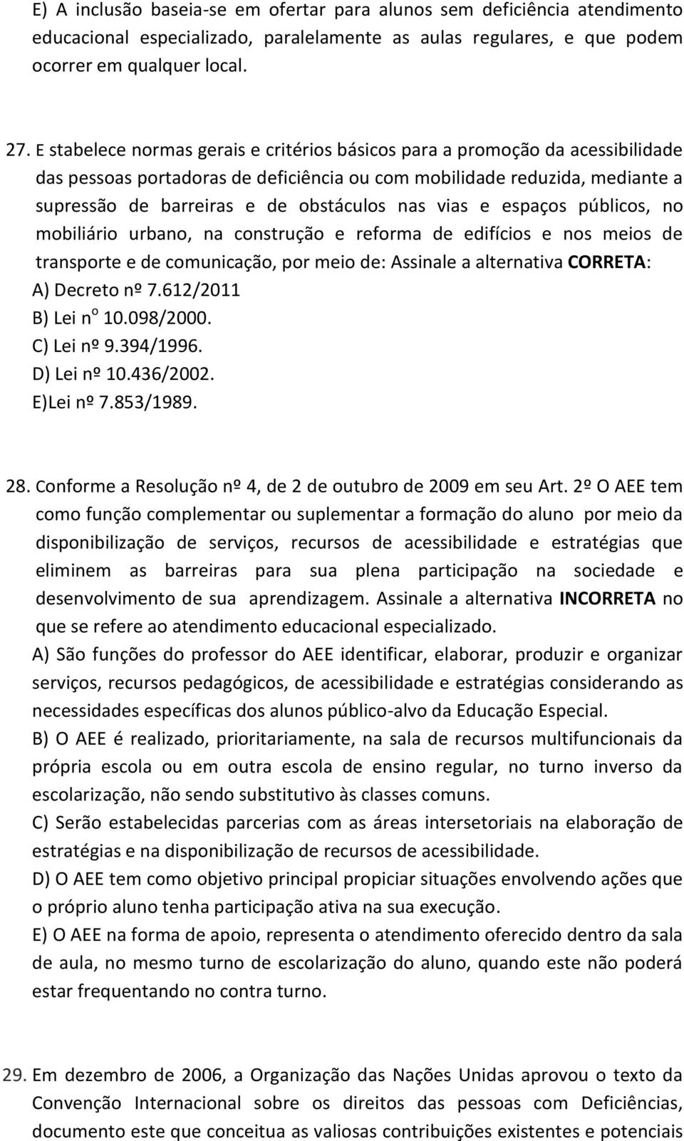 vias e espaços públicos, no mobiliário urbano, na construção e reforma de edifícios e nos meios de transporte e de comunicação, por meio de: Assinale a alternativa CORRETA: A) Decreto nº 7.